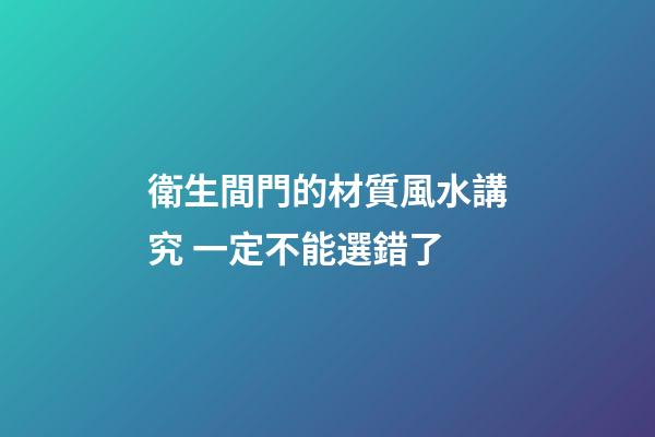 衛生間門的材質風水講究 一定不能選錯了